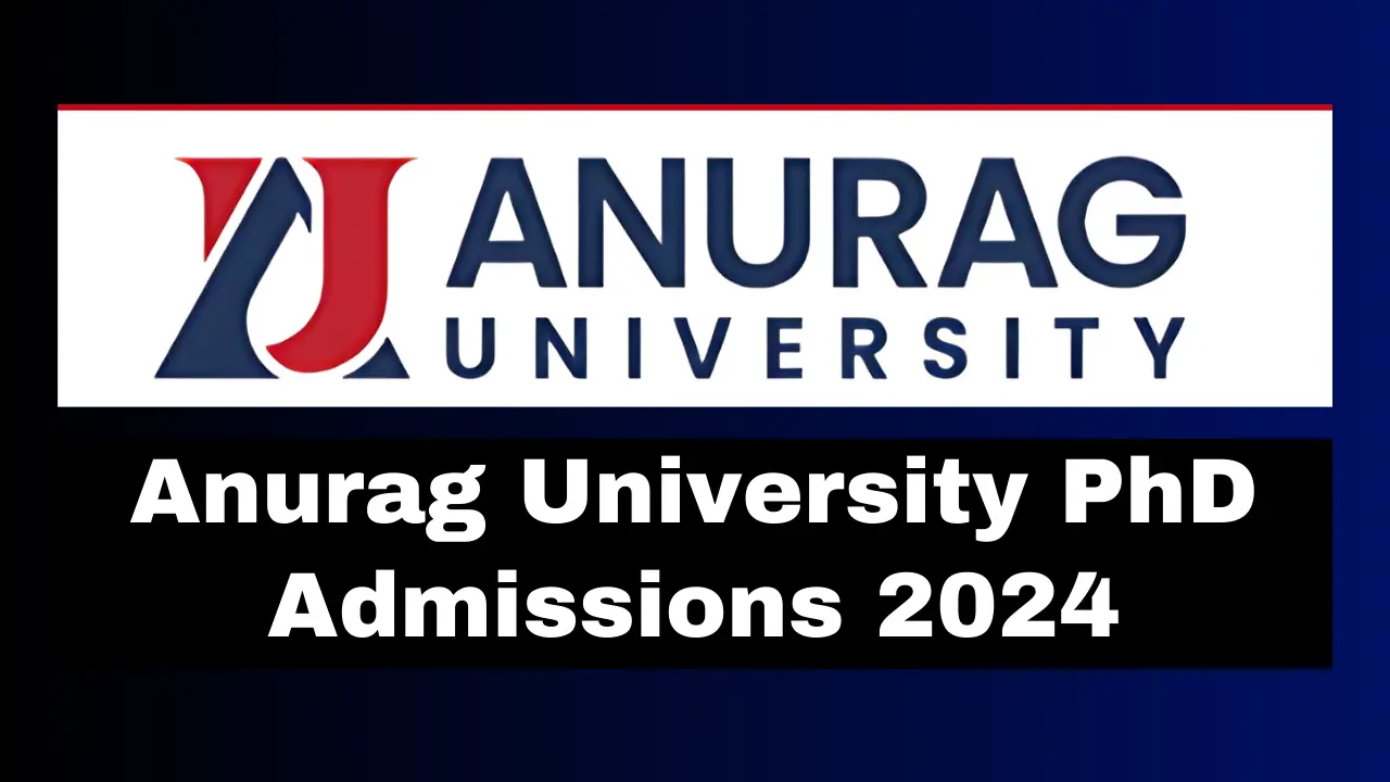 Anurag University PhD Admissions 2024 Apply Before September 9 to Secure Your Spot!