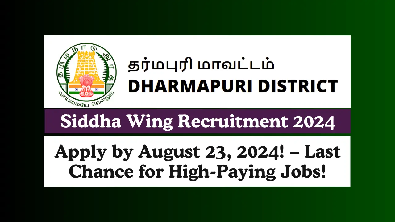 Apply by August 23, 2024! Dharmapuri Siddha Wing Recruitment 2024 – Last Chance for High-Paying Jobs!