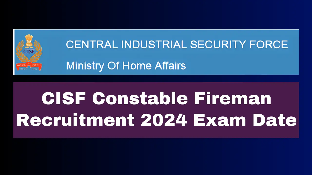 CISF Constable Fireman Recruitment 2024 Exam Date