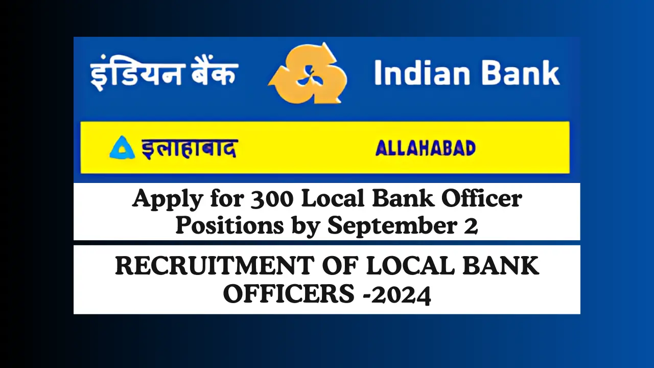 Indian Bank LBO Scale-1 Recruitment 2024 Apply for 300 Local Bank Officer Positions by September 2!