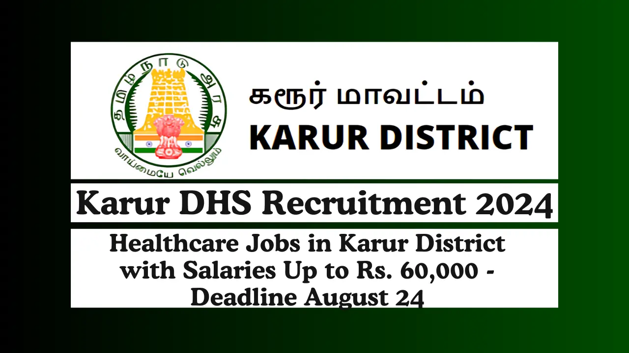 Karur DHS Recruitment 2024 Healthcare Jobs in Karur District with Salaries Up to Rs. 60,000 - Deadline August 24