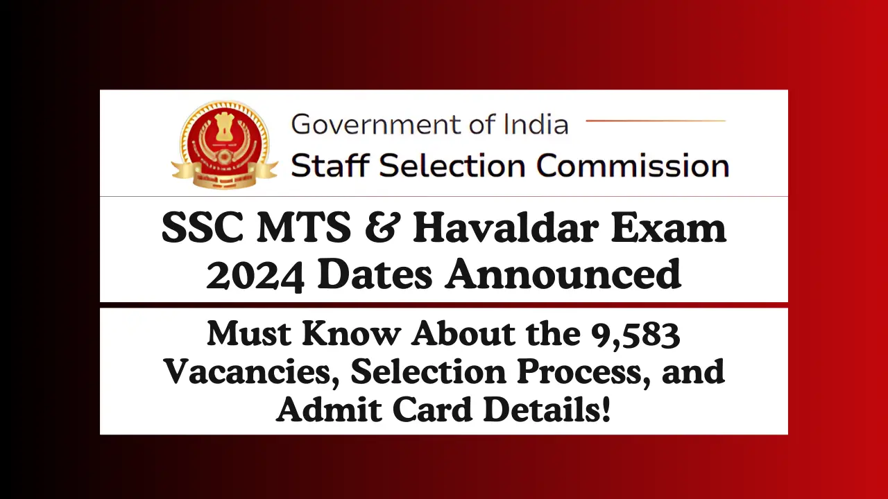 SSC MTS & Havaldar Exam 2024 Dates Announced What You Must Know About the 9,583 Vacancies, Selection Process, and Admit Card Details!